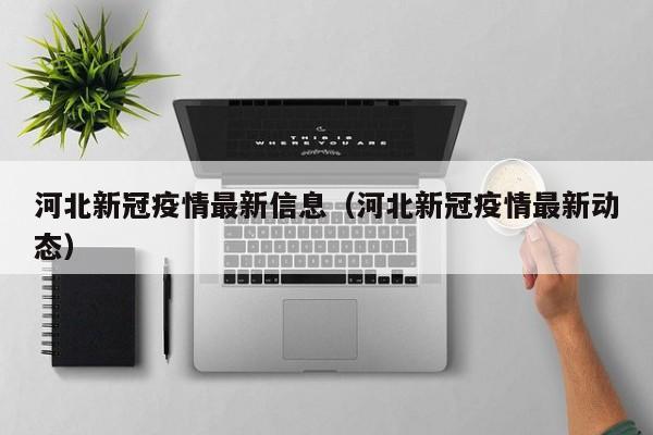 河北新冠疫情最新信息（河北新冠疫情最新动态）
