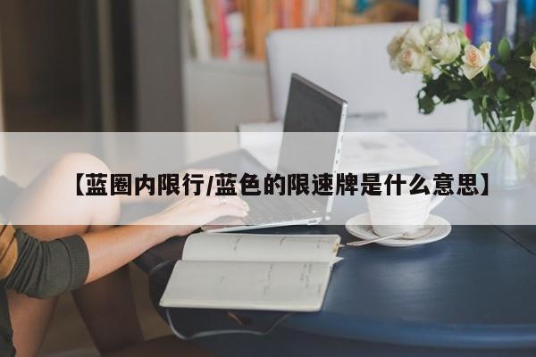 【蓝圈内限行/蓝色的限速牌是什么意思】
