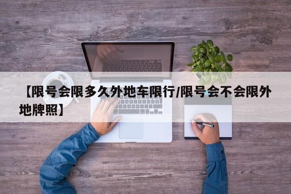 【限号会限多久外地车限行/限号会不会限外地牌照】