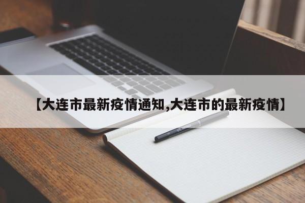 【大连市最新疫情通知,大连市的最新疫情】