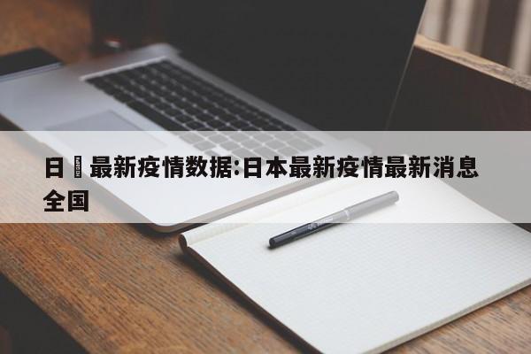 日夲最新疫情数据:日本最新疫情最新消息 全国