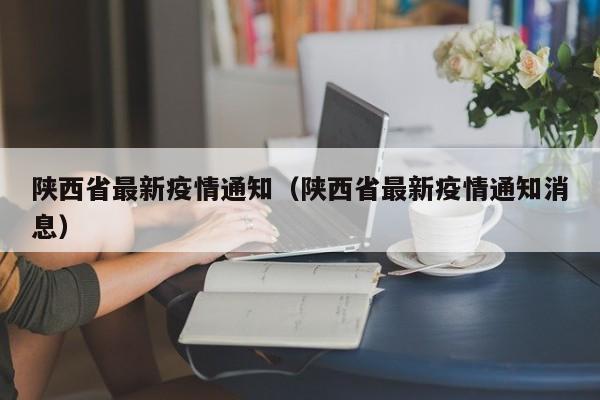 陕西省最新疫情通知（陕西省最新疫情通知消息）