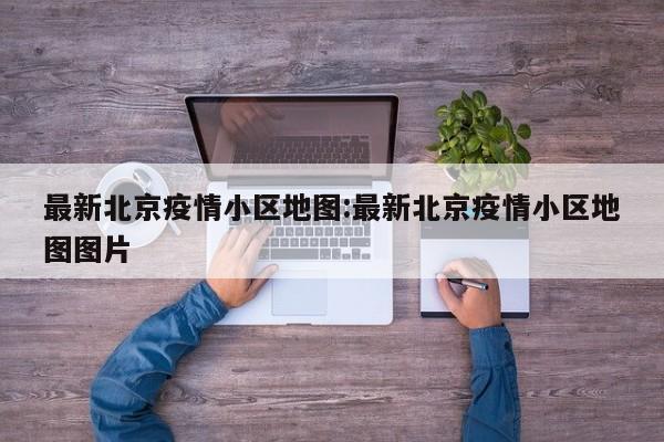 最新北京疫情小区地图:最新北京疫情小区地图图片