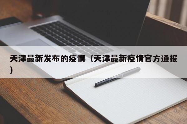 天津最新发布的疫情（天津最新疫情官方通报）