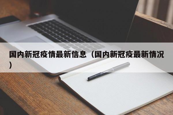 国内新冠疫情最新信息（国内新冠疫最新情况）
