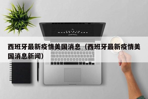 西班牙最新疫情美国消息（西班牙最新疫情美国消息新闻）