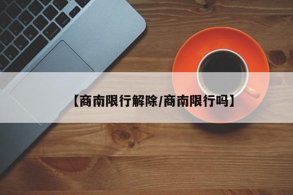 【商南限行解除/商南限行吗】