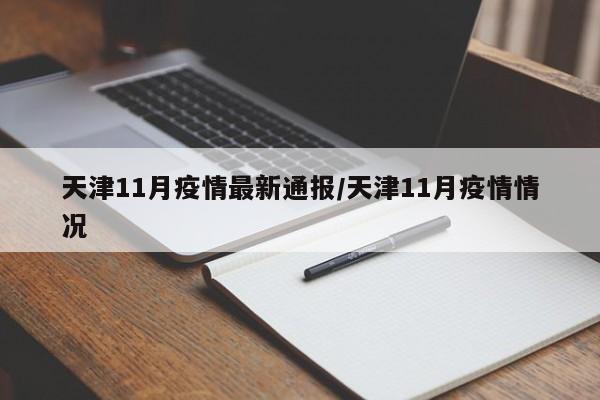 天津11月疫情最新通报/天津11月疫情情况