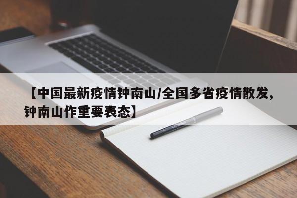 【中国最新疫情钟南山/全国多省疫情散发,钟南山作重要表态】