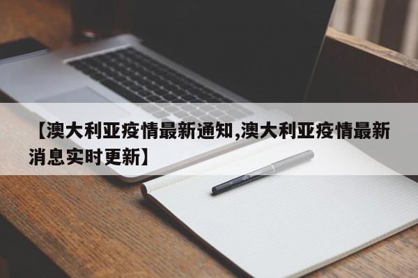 【澳大利亚疫情最新通知,澳大利亚疫情最新消息实时更新】