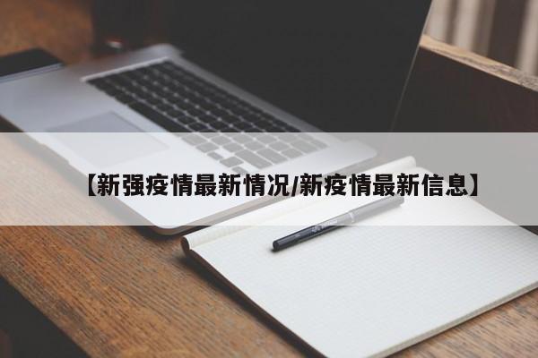 【新强疫情最新情况/新疫情最新信息】