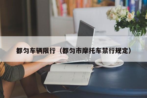都匀车辆限行（都匀市摩托车禁行规定）