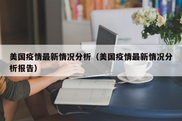 美国疫情最新情况分析（美国疫情最新情况分析报告）