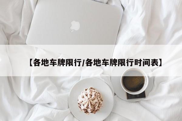 【各地车牌限行/各地车牌限行时间表】