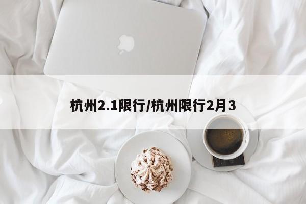 杭州2.1限行/杭州限行2月3