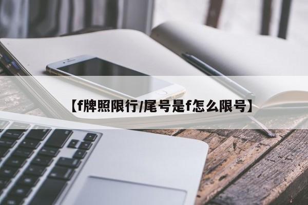 【f牌照限行/尾号是f怎么限号】