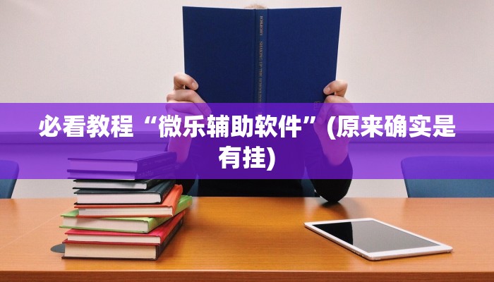 必看教程“微乐辅助软件”(原来确实是有挂)