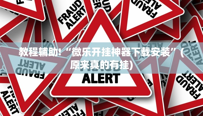 教程辅助!“微乐开挂神器下载安装”(原来真的有挂)