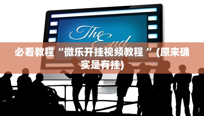 必看教程“微乐开挂视频教程 ”(原来确实是有挂)