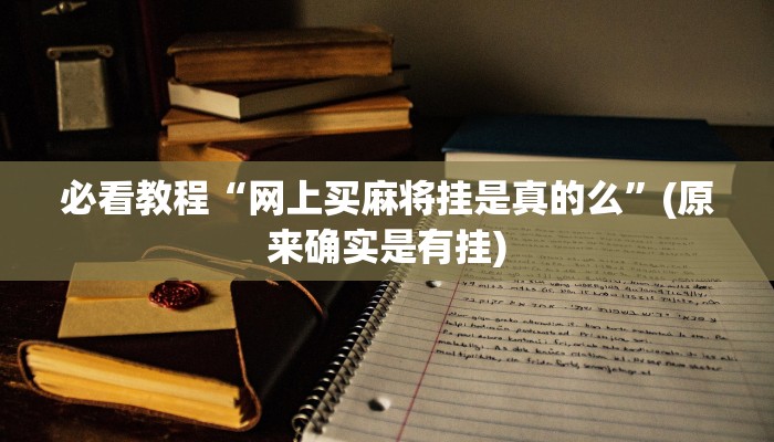 必看教程“网上买麻将挂是真的么”(原来确实是有挂)