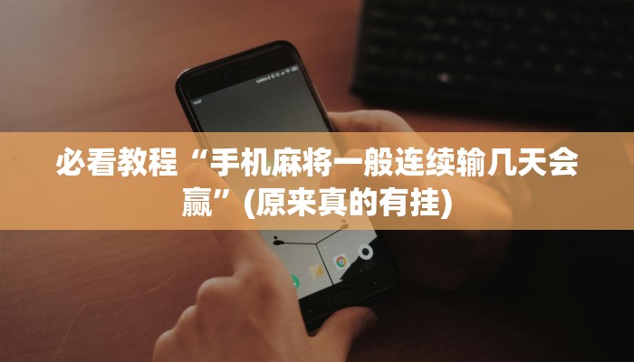 必看教程“手机麻将一般连续输几天会赢”(原来真的有挂)