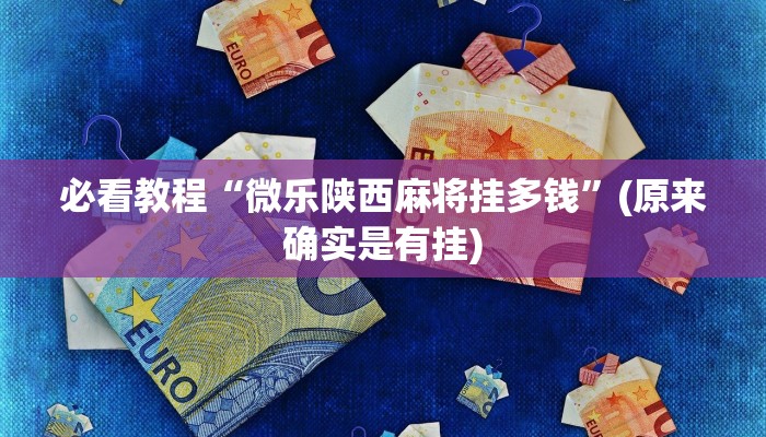 必看教程“微乐陕西麻将挂多钱”(原来确实是有挂)