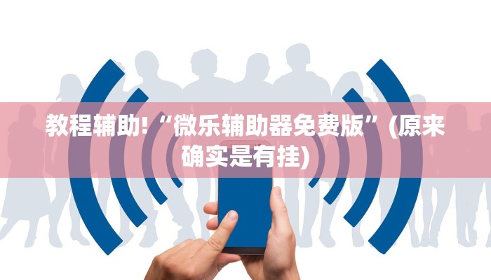 必看教程“微乐万能开挂器通用版2022”(原来真的有挂)