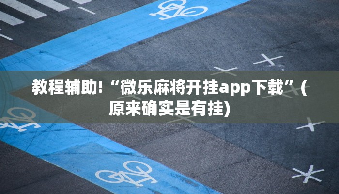 教程辅助!“微乐麻将开挂app下载”(原来确实是有挂)