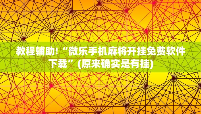 教程辅助!“微乐手机麻将开挂免费软件下载”(原来确实是有挂)
