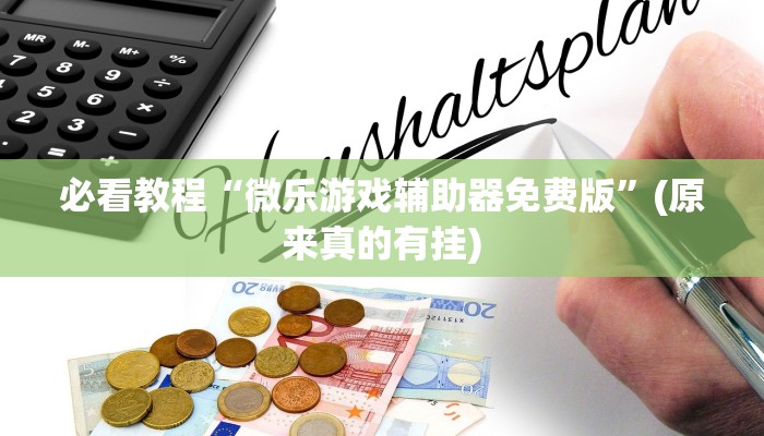 必看教程“微乐游戏辅助器免费版”(原来真的有挂)