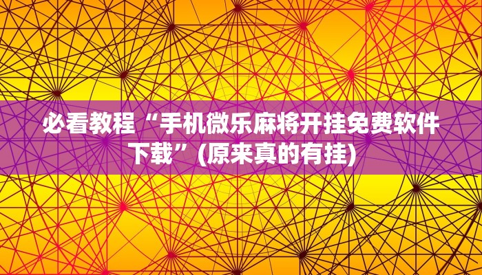 必看教程“手机微乐麻将开挂免费软件下载”(原来真的有挂)