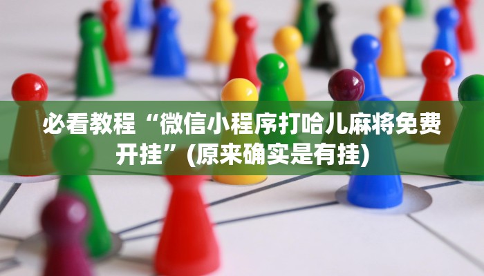 必看教程“微信小程序打哈儿麻将免费开挂”(原来确实是有挂)