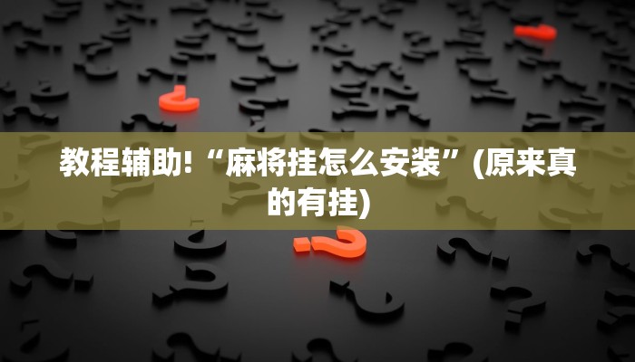 教程辅助!“麻将挂怎么安装”(原来真的有挂)