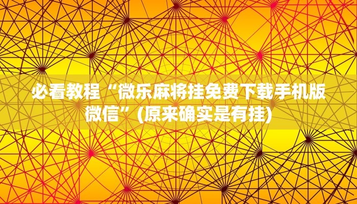 必看教程“微乐麻将挂免费下载手机版微信”(原来确实是有挂)