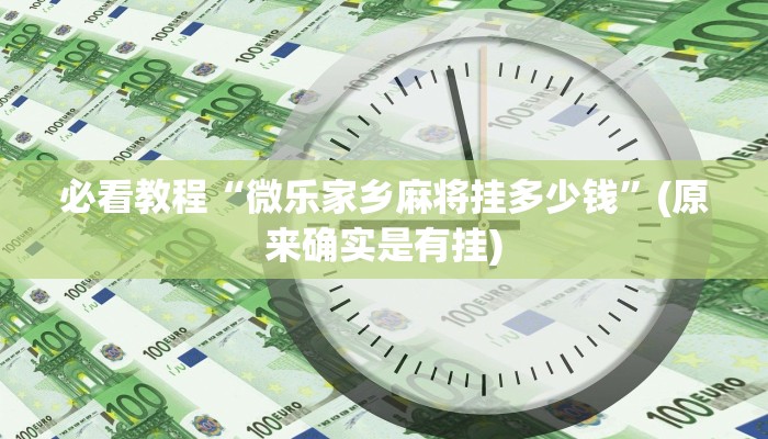 必看教程“微乐家乡麻将挂多少钱”(原来确实是有挂)