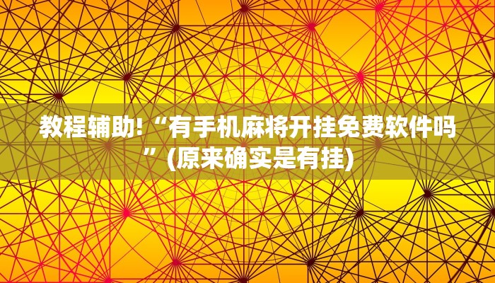 教程辅助!“有手机麻将开挂免费软件吗”(原来确实是有挂)