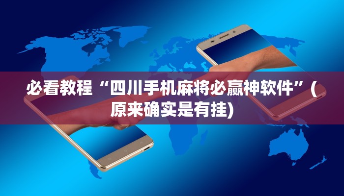 必看教程“四川手机麻将必赢神软件”(原来确实是有挂)
