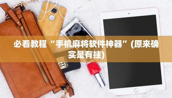 必看教程“手机麻将软件神器”(原来确实是有挂)