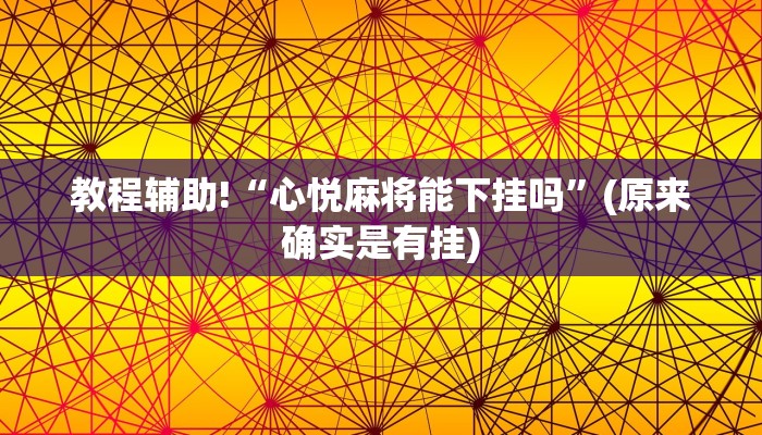 教程辅助!“心悦麻将能下挂吗”(原来确实是有挂)