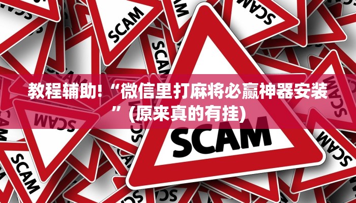 教程辅助!“微信里打麻将必赢神器安装”(原来真的有挂)