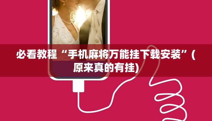 必看教程“手机麻将万能挂下载安装”(原来真的有挂)