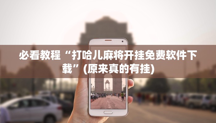 必看教程“打哈儿麻将开挂免费软件下载”(原来真的有挂)