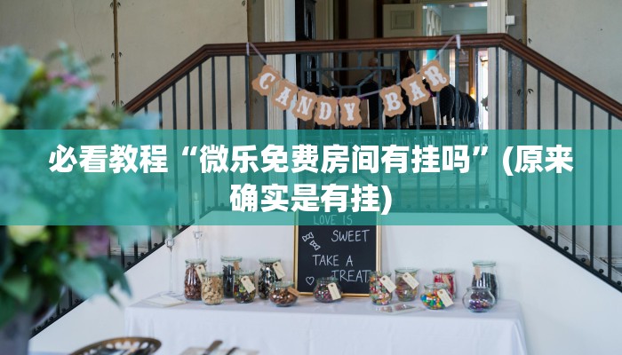 必看教程“微乐免费房间有挂吗”(原来确实是有挂)