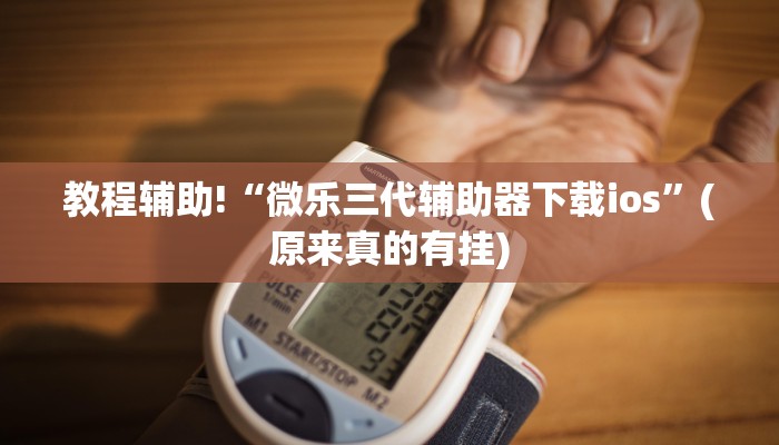 教程辅助!“微乐三代辅助器下载ios”(原来真的有挂)