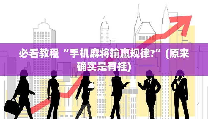 必看教程“手机麻将输赢规律?”(原来确实是有挂)