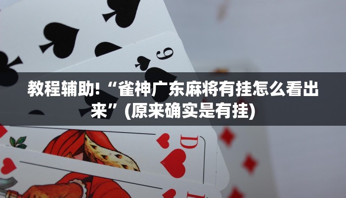 教程辅助!“雀神广东麻将有挂怎么看出来”(原来确实是有挂)
