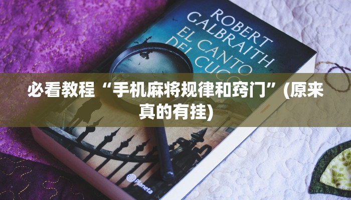 必看教程“手机麻将规律和窍门”(原来真的有挂)