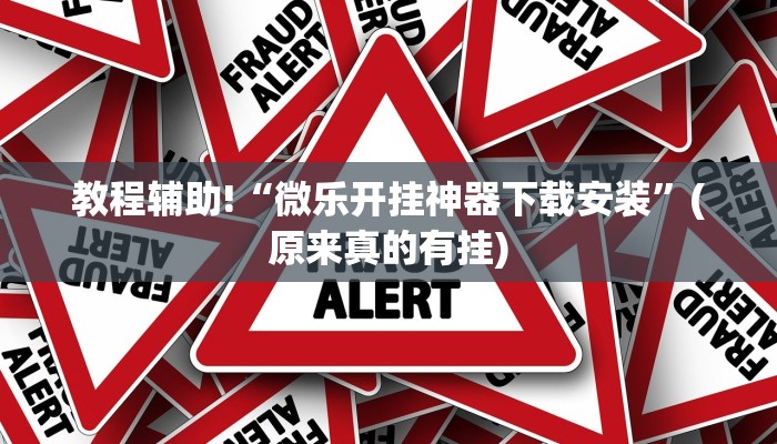 教程辅助!“微乐开挂神器下载安装”(原来真的有挂)