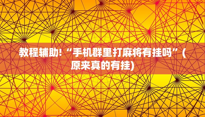 教程辅助!“手机群里打麻将有挂吗”(原来真的有挂)