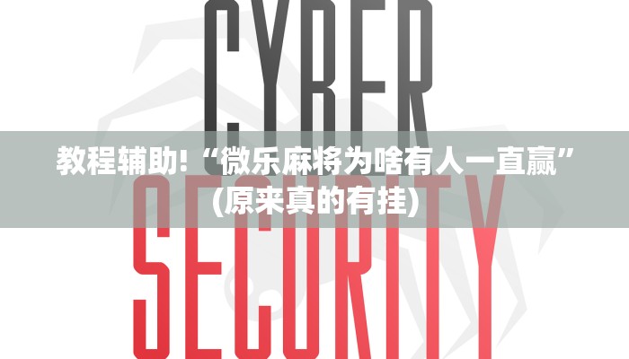 教程辅助!“微乐麻将为啥有人一直赢”(原来真的有挂)
